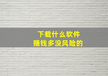 下载什么软件赚钱多没风险的