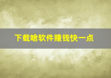 下载啥软件赚钱快一点