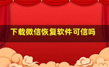 下载微信恢复软件可信吗