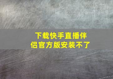 下载快手直播伴侣官方版安装不了