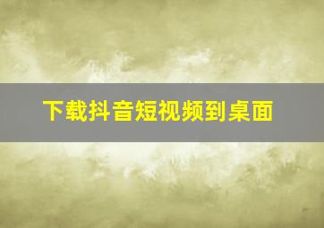 下载抖音短视频到桌面