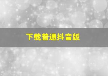 下载普通抖音版