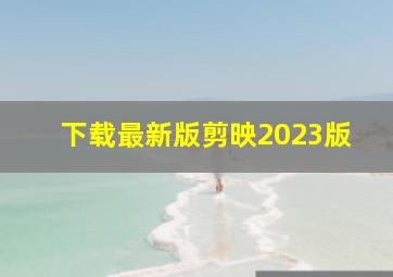 下载最新版剪映2023版