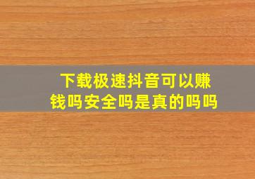 下载极速抖音可以赚钱吗安全吗是真的吗吗