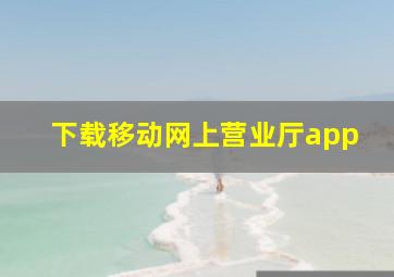 下载移动网上营业厅app