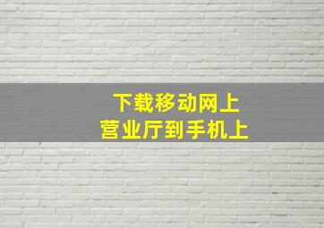 下载移动网上营业厅到手机上