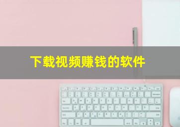 下载视频赚钱的软件