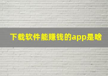 下载软件能赚钱的app是啥