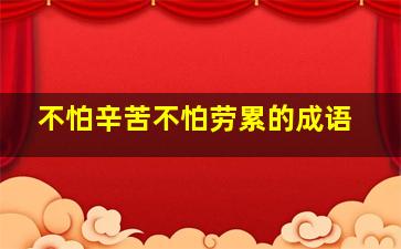 不怕辛苦不怕劳累的成语