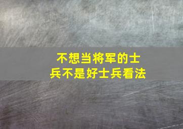 不想当将军的士兵不是好士兵看法