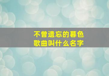 不曾遗忘的暮色歌曲叫什么名字