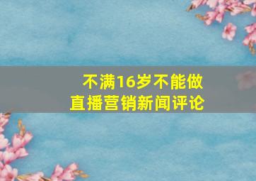 不满16岁不能做直播营销新闻评论