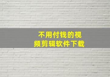 不用付钱的视频剪辑软件下载