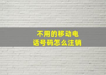 不用的移动电话号码怎么注销