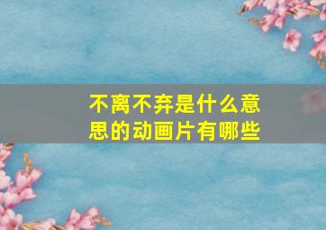 不离不弃是什么意思的动画片有哪些