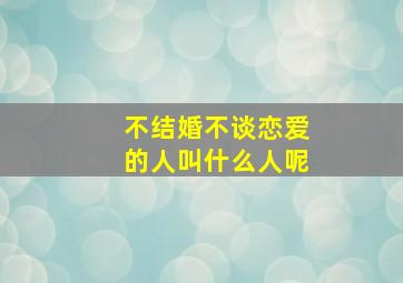 不结婚不谈恋爱的人叫什么人呢