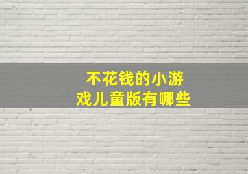 不花钱的小游戏儿童版有哪些