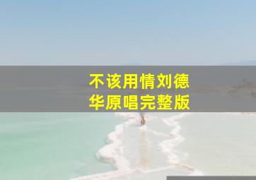 不该用情刘德华原唱完整版