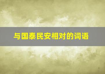 与国泰民安相对的词语