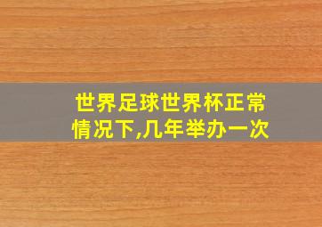 世界足球世界杯正常情况下,几年举办一次