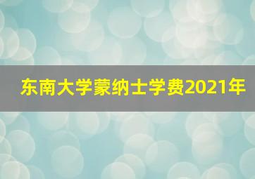 东南大学蒙纳士学费2021年