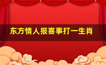 东方情人报喜事打一生肖