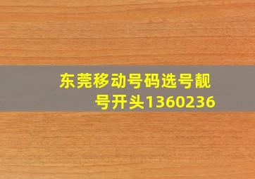 东莞移动号码选号靓号开头1360236