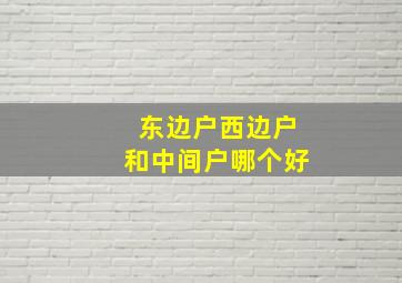 东边户西边户和中间户哪个好