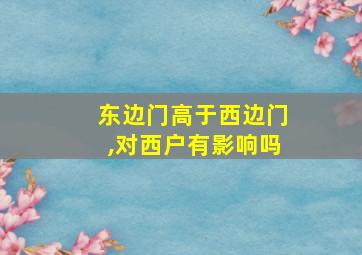 东边门高于西边门,对西户有影响吗