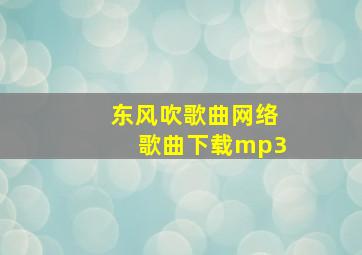 东风吹歌曲网络歌曲下载mp3