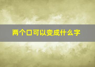 两个口可以变成什么字