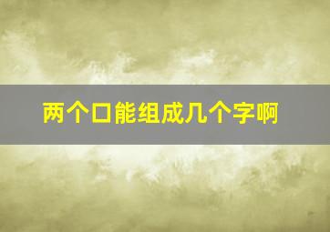 两个口能组成几个字啊