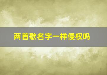 两首歌名字一样侵权吗