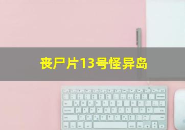 丧尸片13号怪异岛