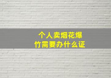 个人卖烟花爆竹需要办什么证