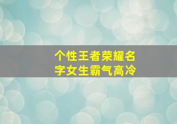 个性王者荣耀名字女生霸气高冷