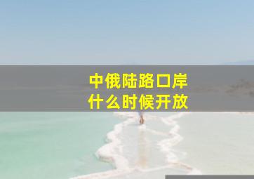 中俄陆路口岸什么时候开放