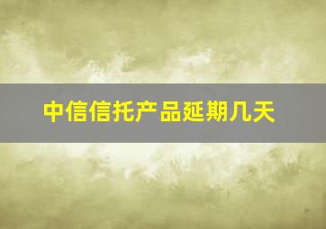 中信信托产品延期几天