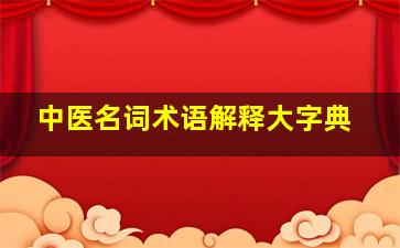 中医名词术语解释大字典