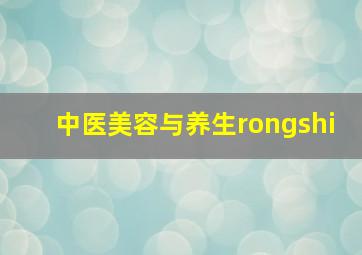 中医美容与养生rongshi