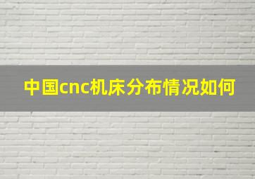 中国cnc机床分布情况如何