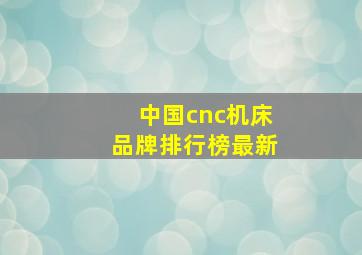 中国cnc机床品牌排行榜最新