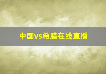 中国vs希腊在线直播