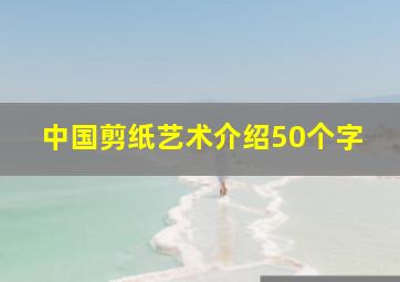 中国剪纸艺术介绍50个字