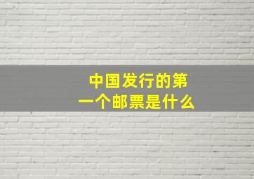 中国发行的第一个邮票是什么