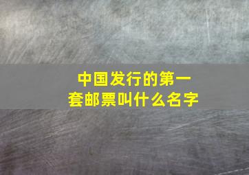 中国发行的第一套邮票叫什么名字