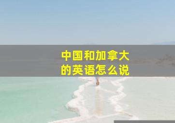 中国和加拿大的英语怎么说