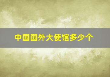 中国国外大使馆多少个