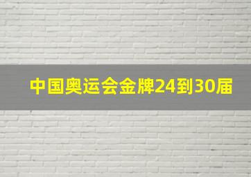 中国奥运会金牌24到30届