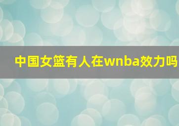 中国女篮有人在wnba效力吗